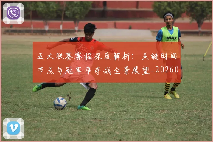 五大联赛赛程深度解析：关键时间节点与冠军争夺战全景展望_20260611141826