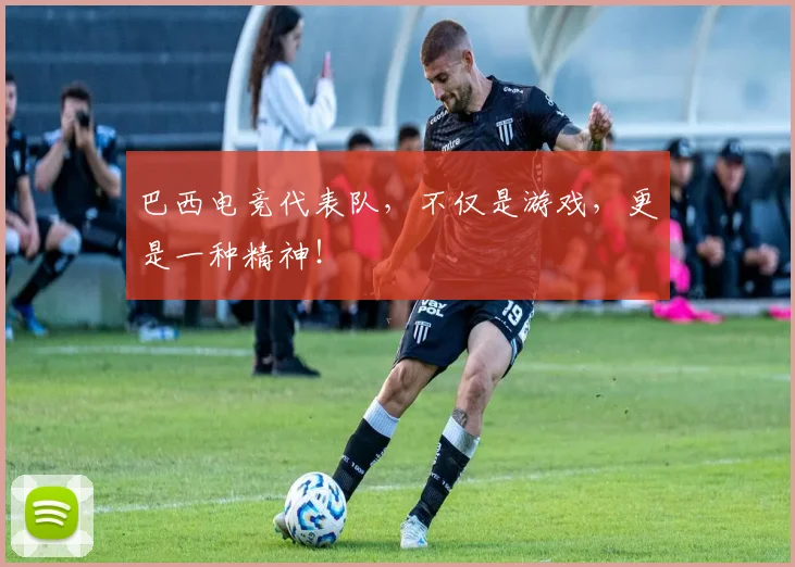 巴西电竞代表队,不仅是游戏,更是一种精神!